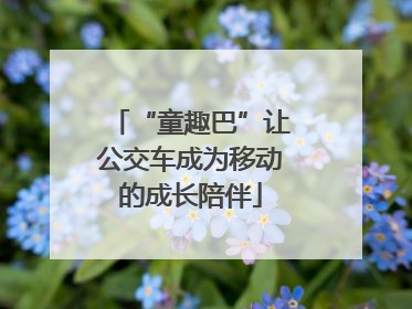 “童趣巴”让公交车成为移动的成长陪伴