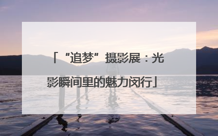 “追梦”摄影展：光影瞬间里的魅力闵行