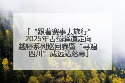 “跟着赛事去旅行” 2025年古蜀驿道定向越野系列巡回赛暨“寻遍四川”威远站落幕
