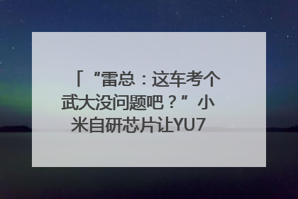 “雷总：这车考个武大没问题吧？”小米自研芯片让YU7会学习｜汽车科技