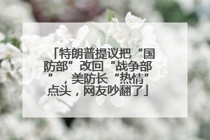 特朗普提议把“国防部”改回“战争部”，美防长“热情”点头，网友吵翻了