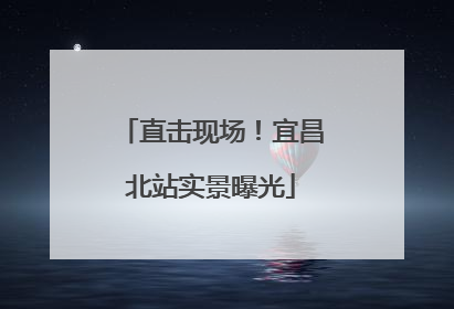 直击现场！宜昌北站实景曝光