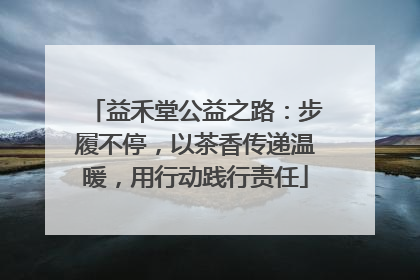 益禾堂公益之路：步履不停，以茶香传递温暖，用行动践行责任