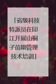 省级科技特派员在印江开展山桐子苗期管理技术培训
