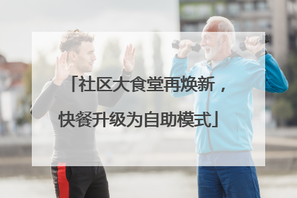 社区大食堂再焕新，快餐升级为自助模式