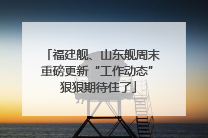 福建舰、山东舰周末重磅更新“工作动态” 狠狠期待住了