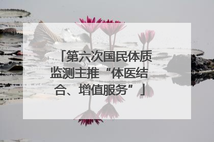 第六次国民体质监测主推“体医结合、增值服务”