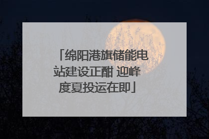 绵阳港旗储能电站建设正酣 迎峰度夏投运在即