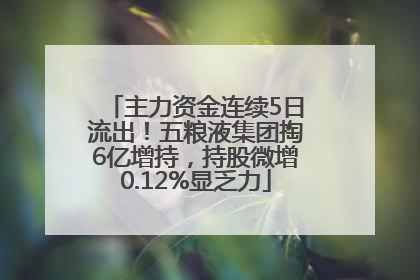 主力资金连续5日流出！五粮液集团掏6亿增持，持股微增0.12%显乏力
