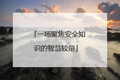一场聚焦安全知识的智慧较量