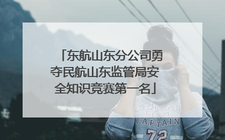 东航山东分公司勇夺民航山东监管局安全知识竞赛第一名