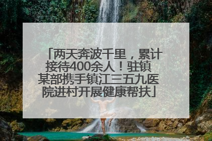 两天奔波千里，累计接待400余人！驻镇某部携手镇江三五九医院进村开展健康帮扶