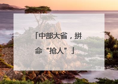 中部大省，拼命“抢人”