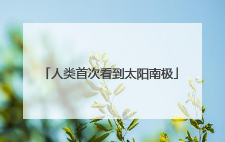 人类首次看到太阳南极