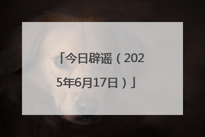 今日辟谣（2025年6月17日）