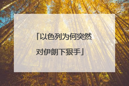 以色列为何突然对伊朗下狠手
