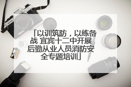 以训筑防，以练备战 宜宾十二中开展后勤从业人员消防安全专题培训