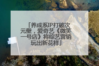 养成系IP打破次元壁，爱奇艺《微笑一号店》将综艺营销玩出新花样