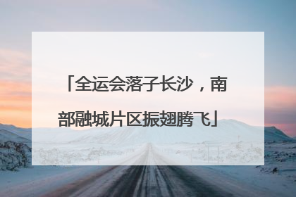 全运会落子长沙，南部融城片区振翅腾飞