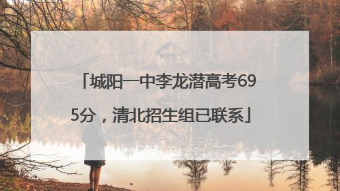 城阳一中李龙潜高考695分，清北招生组已联系