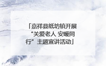 嘉祥县纸坊镇开展“关爱老人 安暖同行”主题宣讲活动