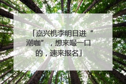 嘉兴槜李明日进“潮咖”，想来嘬一口的，速来报名