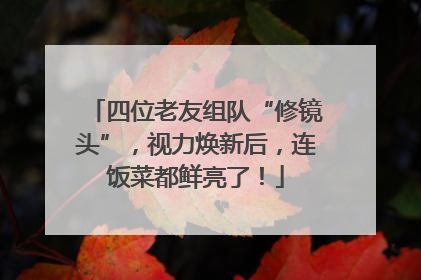 四位老友组队“修镜头”，视力焕新后，连饭菜都鲜亮了！