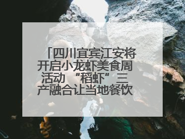 四川宜宾江安将开启小龙虾美食周活动 “稻虾”三产融合让当地餐饮商户充满期待