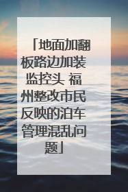 地面加翻板路边加装监控头 福州整改市民反映的泊车管理混乱问题