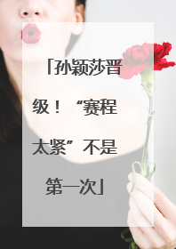孙颖莎晋级！“赛程太紧”不是第一次