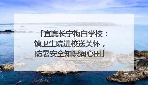宜宾长宁梅白学校：镇卫生院进校送关怀，防暑安全知识润心田