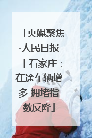 央媒聚焦·人民日报丨石家庄：在途车辆增多 拥堵指数反降