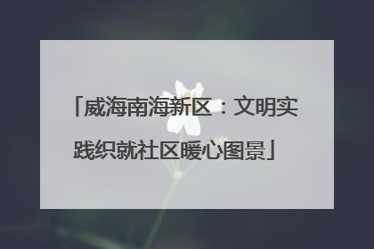 威海南海新区：文明实践织就社区暖心图景