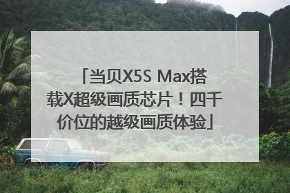 当贝X5S Max搭载X超级画质芯片！四千价位的越级画质体验