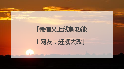 微信又上线新功能！网友：赶紧去改