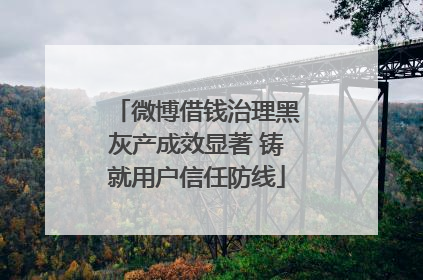 微博借钱治理黑灰产成效显著 铸就用户信任防线