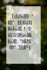 山东的“路”接轨国际标准！全省交通运输标准“成绩单”出炉