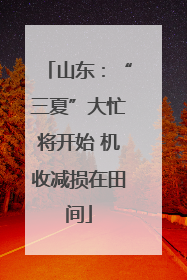 山东：“三夏”大忙将开始 机收减损在田间