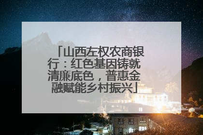 山西左权农商银行：红色基因铸就清廉底色，普惠金融赋能乡村振兴