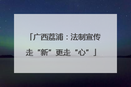 广西荔浦：法制宣传走“新”更走“心”