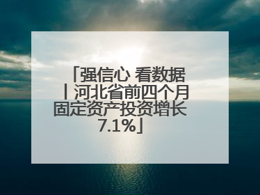 强信心 看数据丨河北省前四个月固定资产投资增长7.1%