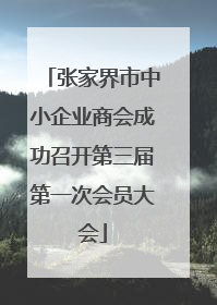 张家界市中小企业商会成功召开第三届第一次会员大会