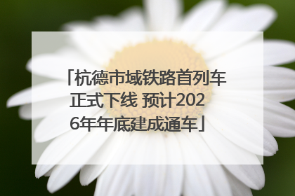 杭德市域铁路首列车正式下线 预计2026年年底建成通车