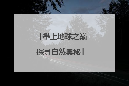 攀上地球之巅 探寻自然奥秘