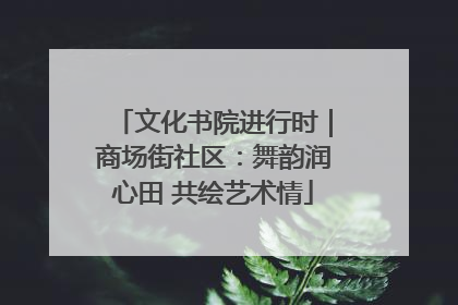 文化书院进行时｜商场街社区：舞韵润心田 共绘艺术情