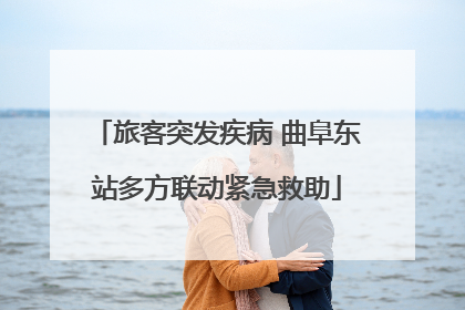 旅客突发疾病 曲阜东站多方联动紧急救助