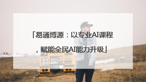 易通博源：以专业AI课程，赋能全民AI能力升级