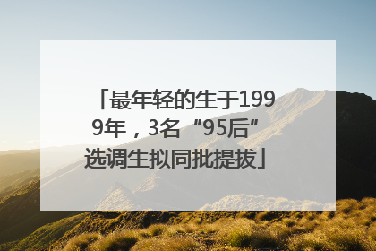 最年轻的生于1999年，3名“95后”选调生拟同批提拔