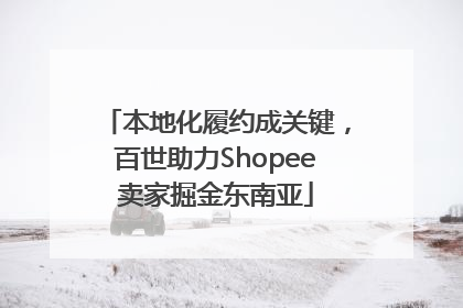 本地化履约成关键，百世助力Shopee卖家掘金东南亚