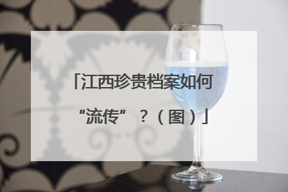 江西珍贵档案如何“流传”？（图）